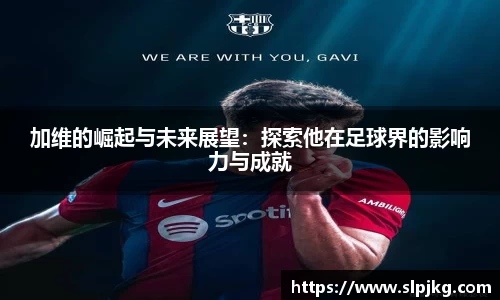 加维的崛起与未来展望：探索他在足球界的影响力与成就